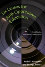 Six Lenses for Anti-Oppressive Education: Partial Stories, Improbable Conversations - Kevin Kumashiro, Bic Ngo