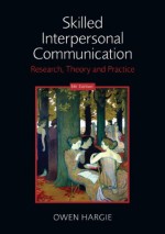 Skilled Interpersonal Communication: Research, Theory and Practice, 5th Edition - Owen Hargie