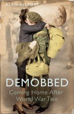 Demobbed: Coming Home After the Second World War - Alan Allport