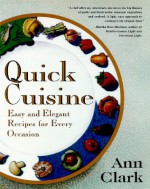 Quick Cuisine: Easy and Elegant Recipes for Every Occasion - Ann Clark