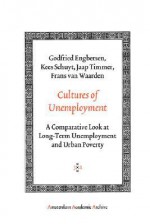 Cultures of Unemployment: A Comparative Look at Long-Term Unemployment and Urban Poverty - Godfried Engbersen, Kees Schuyt, Jaap Timmer, Frans van Waarden