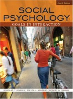 Social Psychology: Goals in Interaction - Douglas T. Kenrick, Robert B. Cialdini