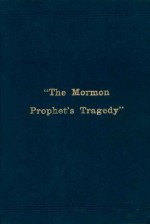 Mormon Prophet's Tragedy: A Review - Orson F. Whitney