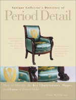 Antique Collector's Directory Of Period Detail: How To Identify The Key Characteristics, Shapes, And Forms Of Period Styles - Paul Davidson