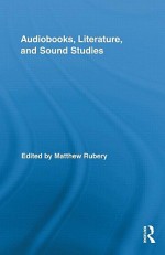 Audiobooks, Literature, and Sound Studies - Matthew Rubery