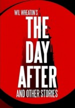 The Day After and Other Stories - Wil Wheaton