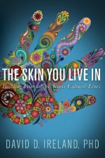 The Skin You Live in: Building Friendships Across Cultural Lines - David Ireland