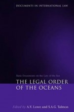 The Legal Order of the Oceans: Basic Documents on the Law of the Sea - A.V. Lowe, S.A.G. Talmon