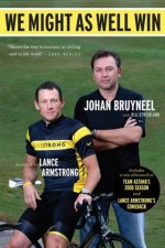 We Might As Well Win: On the Road to Success with the Mastermind Behind Eight Tour de FranceVictories - Johan Bruyneel, Bill Strickland, Lance Armstrong