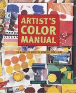 Artist's Color Manual: The Complete Guide to Working with Color - Simon Jennings