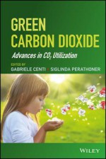 Green Carbon Dioxide: Advances in Co2 Utilization - Gabriele Centi, Siglinda Perathoner