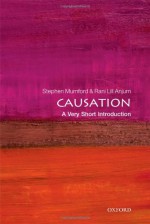 Causation: A Very Short Introduction (Very Short Introductions) - Stephen Mumford, Rani Lill Anjum