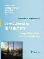 Developments in Fish Telemetry: Proceedings of the Sixt Conference on Fish Telemetry held in Europe (Developments in Hydrobiology) - Pedro R. Almeida, Bernardo R. Quintella, Maria J. Costa, Andrew Moore