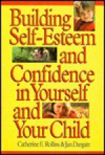 Building Self-Esteem and Confidence in Yourself and Your Child - C.E. Rollins, Jan Dargatz