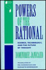 Powers of the Rational: Science, Technology, and the Future of Thought - Dominique Janicaud, Peg Birmingham, Elizabeth Birmingham