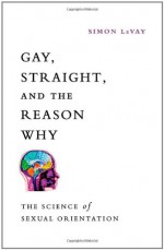 Gay, Straight, and the Reason Why: The Science of Sexual Orientation - Simon LeVay