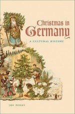 Christmas in Germany: A Cultural History - Joe Perry