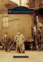 Wyandot County (Images of America (Arcadia Publishing)) - Tom Hill, Marnie Hill