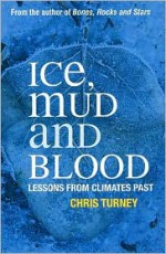 Ice, Mud and Blood: Lessons from Climates Past - Chris Turney