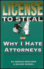 License to Steal Or Why I Hate Lawyers - Dennis Brouner, David Francis, Duane Varbel