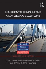 Manufacturing in the New Urban Economy (Regions and Cities) - Willem Van Winden, Leo van den Berg, Luis Carvalho, Erwin van Tuijl