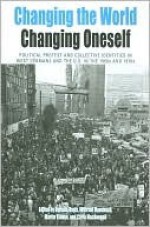 Changing The World, Changing Oneself: Political Protest And Collective Identities In West Germany And The Us In The 1960s And 1970s (Protest, Culture And Society) - Belinda Davis, Wilfried Mausbach, Martin Klimke, Carla Macdougall