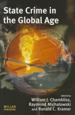 State Crime in the Global Age - William J. Chambliss, Raymond Michalowski, Ronald Kramer