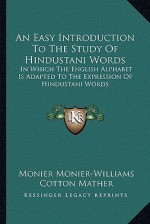 An Easy Introduction to the Study of Hindustani Words: In Which the English Alphabet Is Adapted to the Expression of Hindustani Words - Monier Monier-Williams, Cotton Mather