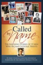 Called by Name: The Inspiring Stories of 12 Men Who Became Catholic Priests - Christine Anne Mugridge, Donald Wuerl