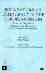 Foundations of Democracy in the European Union: From the Genesis of Parliamentary Democracy to the European Parliament - John Pinder