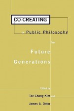 Co-Creating a Public Philosophy for Future Generations - Tae-Chang Kim, James Dator