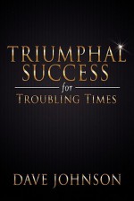 Triumphal Success for Troubling Times - Dave Johnson