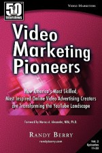 Video Marketing Pioneers Volume 2: How America's Most Skilled, Most Inspired, Online Video Advertising Creators Are Transforming the Youtube Landscape - Randy Berry, Marcus A. Alexander