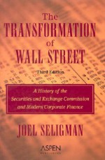 The Transformation of Wall Street: A History of the Securities and Exchange Commission and Modern Corporate Finance - Joel Seligman