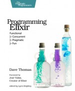 Programming Elixir: Functional |> Concurrent |> Pragmatic |> Fun - Dave Thomas