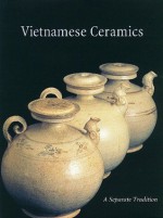 Vietnamese Ceramics: A Separate Tradition - John Stevenson, John Guy