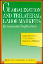 Globalization and Trilateral Labor Markets: Evidence and Implications ; A Report to the Trilateral Commission (Triangle Papers) - Niels Thygesen, Robert Z. Lawrence, Yutaka Kosai