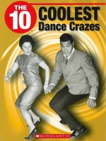 The 10 Coolest Dance Crazes - Larry Swartz, Indrani Margolin