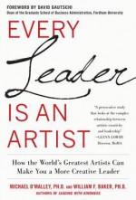 Every Leader Is an Artist: How the World's Greatest Artists Can Make You a More Creative Leader - Michael O'Malley, William Baker