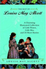 The Best of Louisa May Alcott: A Charming Illustrated Collection of Little Women, Little Men, and 24 Short Stories - Louisa May Alcott, Claire Booss, Frank T. Merrill