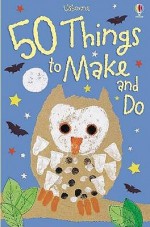 50 Things To Make And Do - Fiona Watt, Minna Lacey