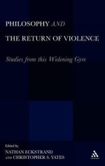 Philosophy and the Return of Violence: Studies from this Widening Gyre - Nathan Eckstrand, Nathan Eckstrand