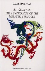 al-Ghazzali: His Psychology of the Greater Struggle - Laleh Bakhtiar