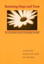 Restoring Hope And Trust: An Illustrated Guide To Mastering Trauma - Lisa S. Lewis, Kay Kelly, Jon G. Allen