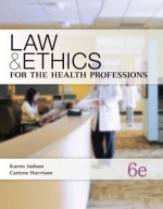 Law & Ethics for the Health Professions - Karen Harrison Judson, Carlene Harrison