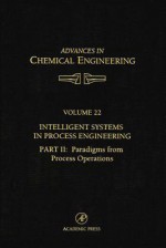 Intelligent Systems in Process Engineering, Part II: Paradigms from Process Operations: Paradigms from Process Operations - George Stephanopolis, John L. Anderson, Gregory N. Stephanopoulos, Chonghun Han