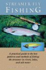 Streamer-Fly Fishing: A Practical Guide to the Best Patterns and Methods - John Merwin