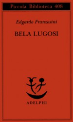 Bela Lugosi. Biografia di una metamorfosi - Edgardo Franzosini