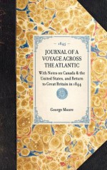 Journal of a Voyage Across the Atlantic : with Notes on Canada & the United States, and Return to Great Britain in 1844: With Notes on Canada & the United States, and Return to Great Britain in 1844 - George Augustus Moore