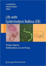 Life with Epidermolysis Bullosa (Eb): Etiology, Diagnosis, Multidisciplinary Care and Therapy - Jo-David Fine, Helmut Hintner, Christopher Lanschützer, Martin Laimer, Gabriela Pohla-Gubo, Elke Nischler, Robin A. Eady, Alfred Klausegger, Johann Bauer, Hiva Fassihi, John McGrath, Josef Stoiber, Barbara Ludwikowski, Anja Diem, Rainer Riedl, Leslie Haynes, Margret Burg